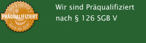 Wir sind Prqualifiziert nach  126 SGB V